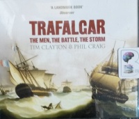 Trafalgar - The Men, The Battle, The Storm written by Tim Claton and Phil Craig performed by Bill Bingham, Charles Collingwood and Steven Kynman on Audio CD (Abridged)